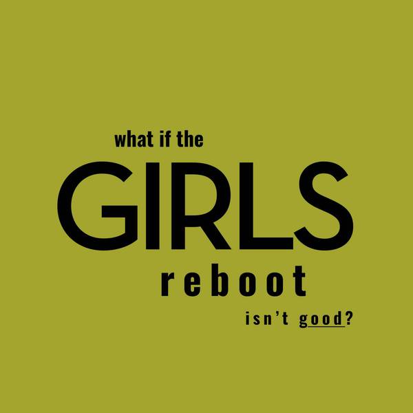 What if the Girls Reboot isn’t Good?